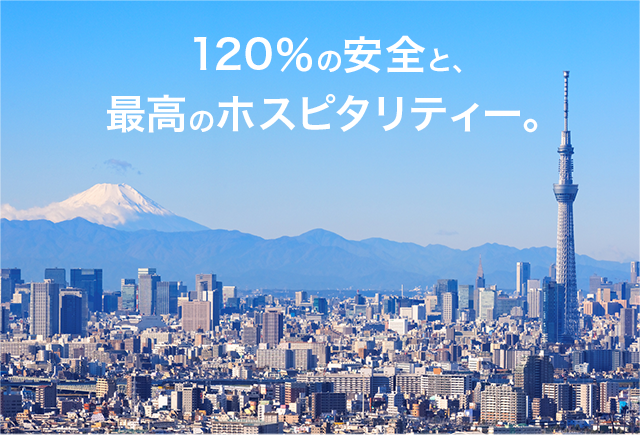 120％の安全と、最高のホスピタリティー。